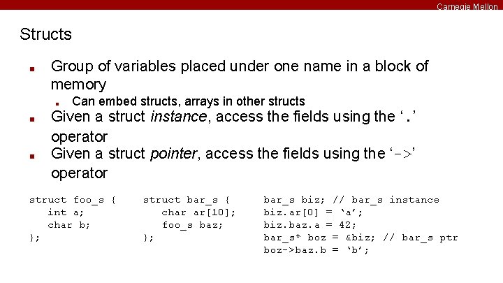 Carnegie Mellon Structs ■ Group of variables placed under one name in a block