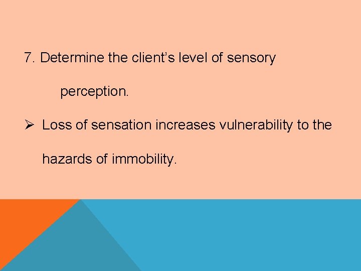 7. Determine the client’s level of sensory perception. Ø Loss of sensation increases vulnerability