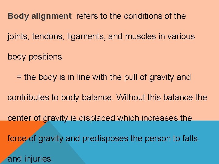 Body alignment refers to the conditions of the joints, tendons, ligaments, and muscles in