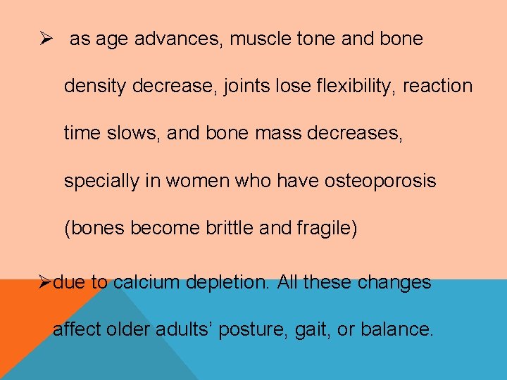 Ø as age advances, muscle tone and bone density decrease, joints lose flexibility, reaction