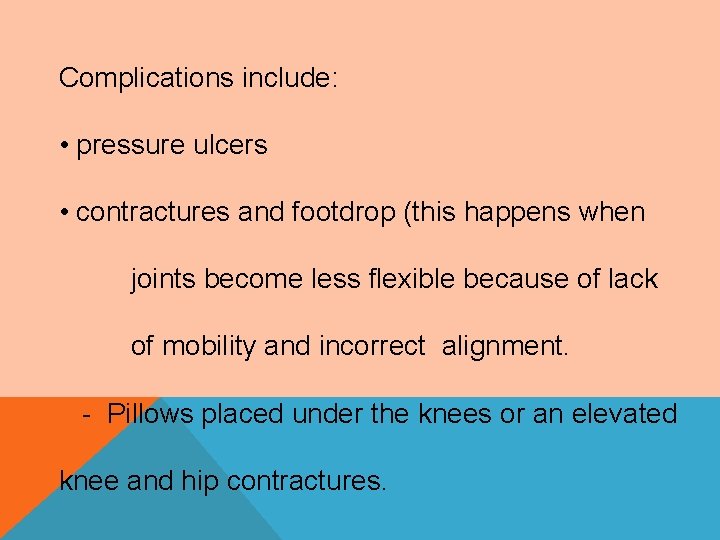 Complications include: • pressure ulcers • contractures and footdrop (this happens when joints become