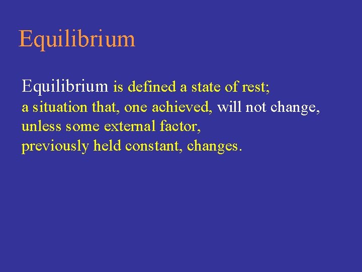 Equilibrium is defined a state of rest; a situation that, one achieved, will not