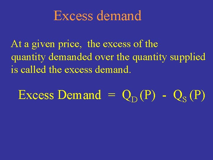 Excess demand At a given price, the excess of the quantity demanded over the
