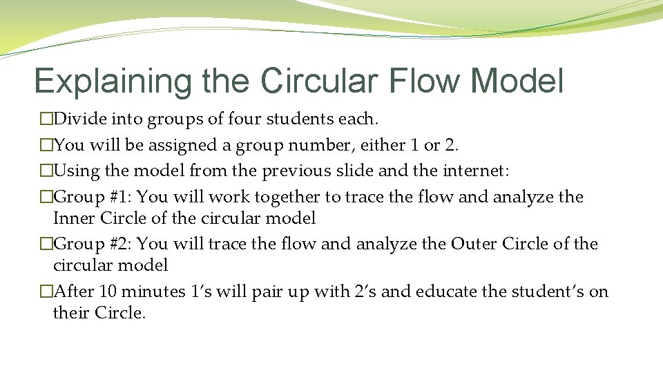Explaining the Circular Flow Model �Divide into groups of four students each. �You will