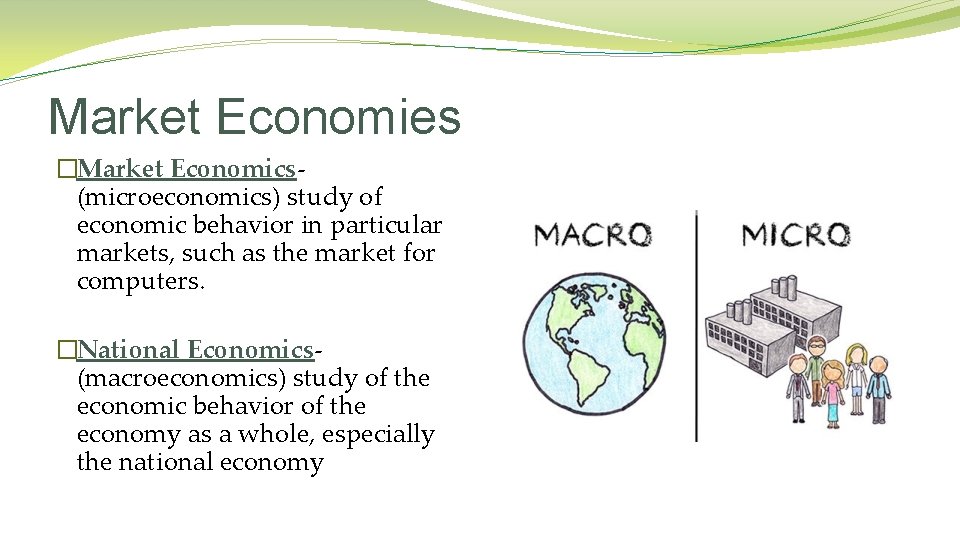 Market Economies �Market Economics(microeconomics) study of economic behavior in particular markets, such as the