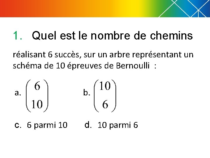 1. Quel est le nombre de chemins réalisant 6 succès, sur un arbre représentant