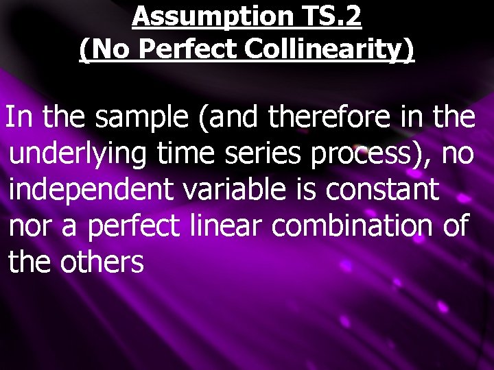 Assumption TS. 2 (No Perfect Collinearity) In the sample (and therefore in the underlying