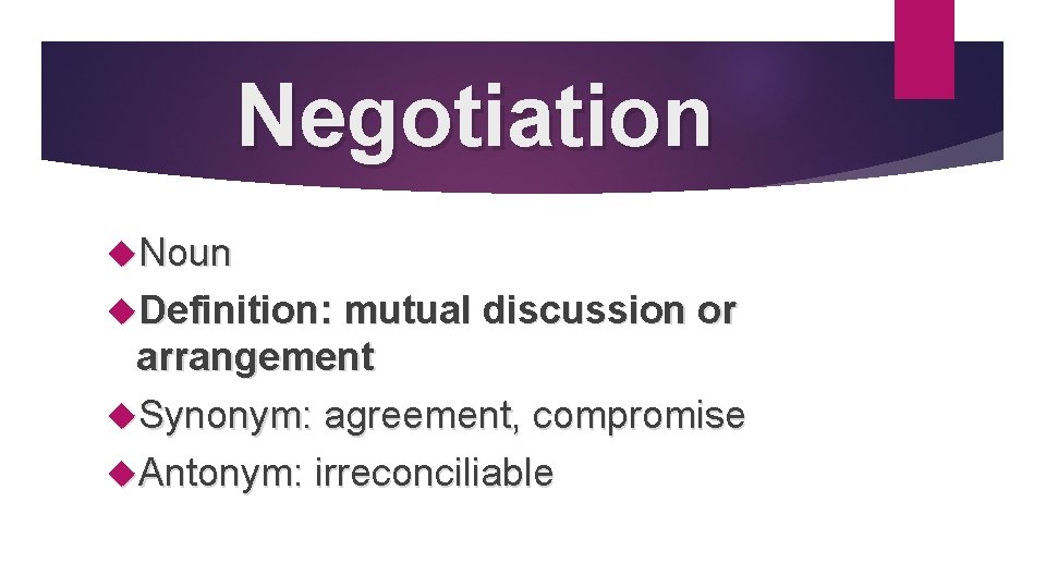 Negotiation Noun Definition: mutual discussion or arrangement Synonym: agreement, compromise Antonym: irreconciliable 