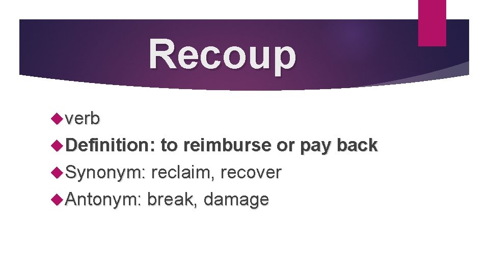 Recoup verb Definition: to reimburse or pay back Synonym: reclaim, recover Antonym: break, damage