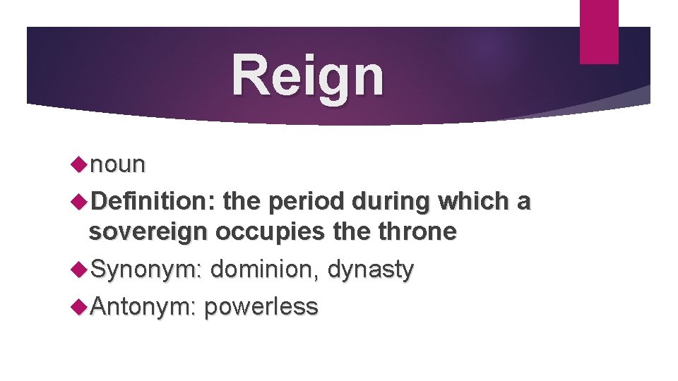 Reign noun Definition: the period during which a sovereign occupies the throne Synonym: dominion,