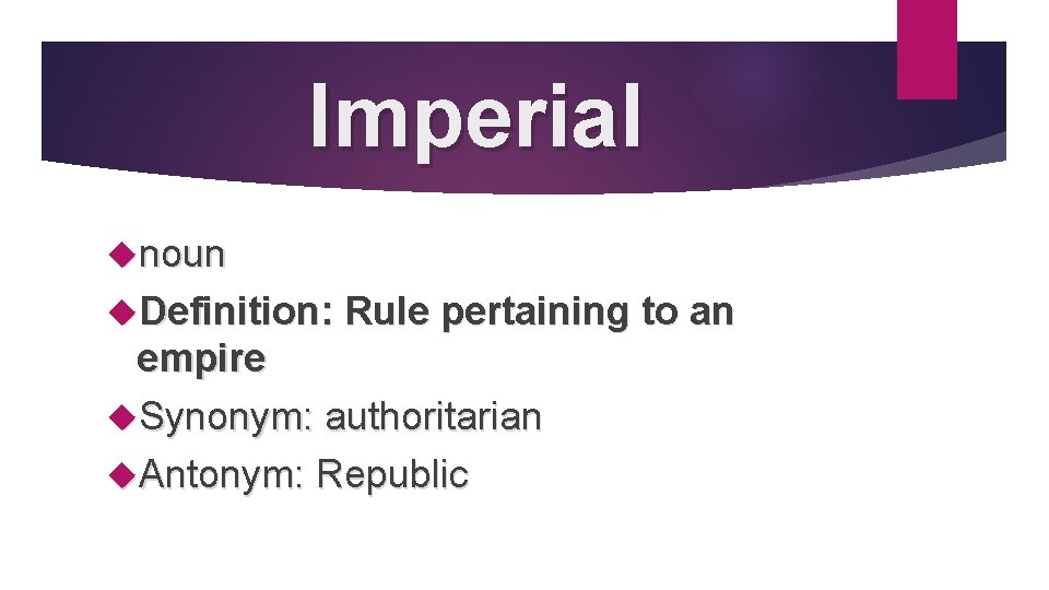 Imperial noun Definition: Rule pertaining to an empire Synonym: authoritarian Antonym: Republic 