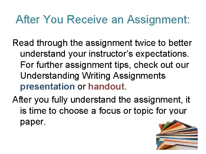 After You Receive an Assignment: Read through the assignment twice to better understand your