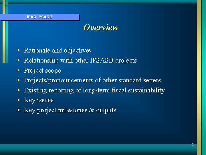 IFAC IPSASB Overview • • Rationale and objectives Relationship with other IPSASB projects Project