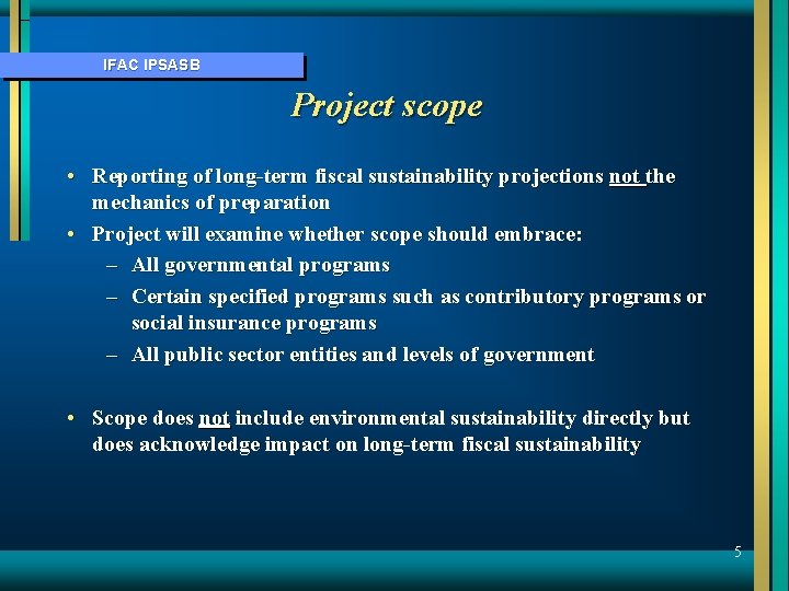 IFAC IPSASB Project scope • Reporting of long-term fiscal sustainability projections not the mechanics