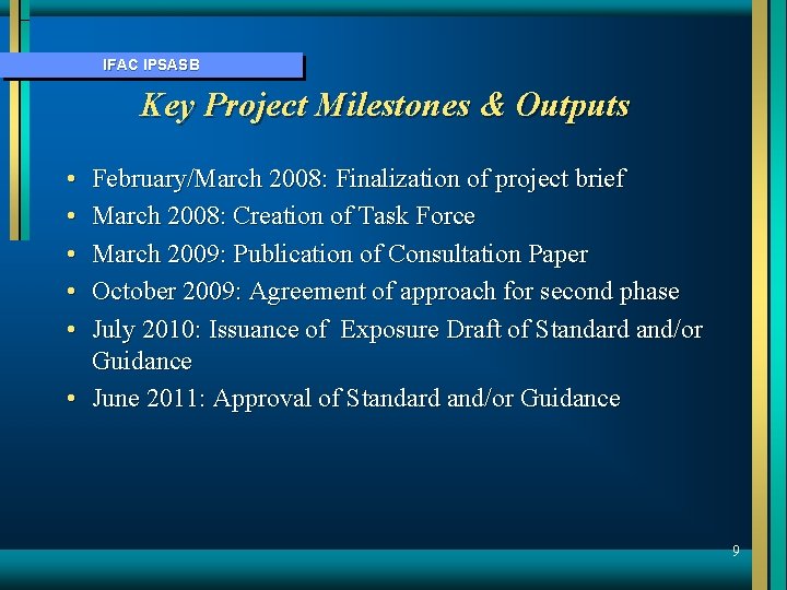 IFAC IPSASB Key Project Milestones & Outputs • • • February/March 2008: Finalization of