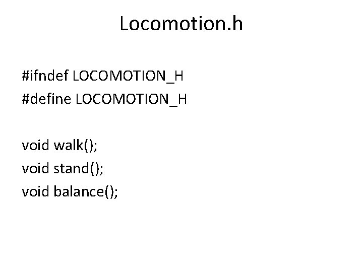 Locomotion. h #ifndef LOCOMOTION_H #define LOCOMOTION_H void walk(); void stand(); void balance(); 