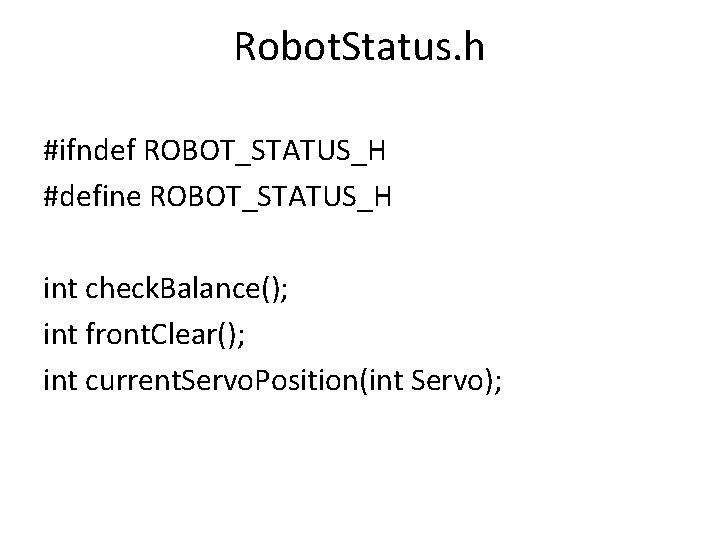 Robot. Status. h #ifndef ROBOT_STATUS_H #define ROBOT_STATUS_H int check. Balance(); int front. Clear(); int