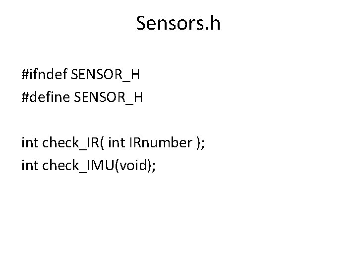 Sensors. h #ifndef SENSOR_H #define SENSOR_H int check_IR( int IRnumber ); int check_IMU(void); 