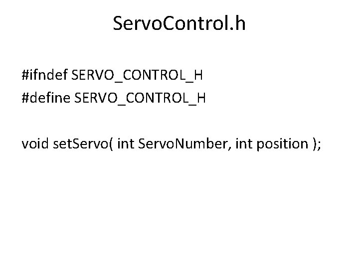 Servo. Control. h #ifndef SERVO_CONTROL_H #define SERVO_CONTROL_H void set. Servo( int Servo. Number, int