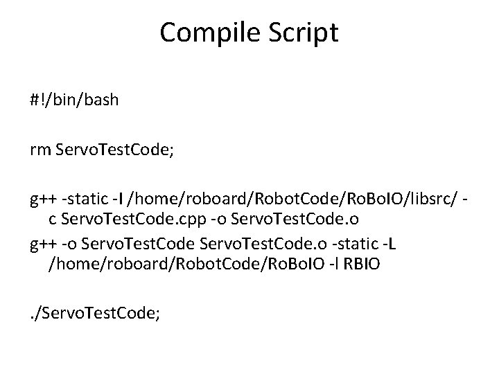 Compile Script #!/bin/bash rm Servo. Test. Code; g++ -static -I /home/roboard/Robot. Code/Ro. Bo. IO/libsrc/