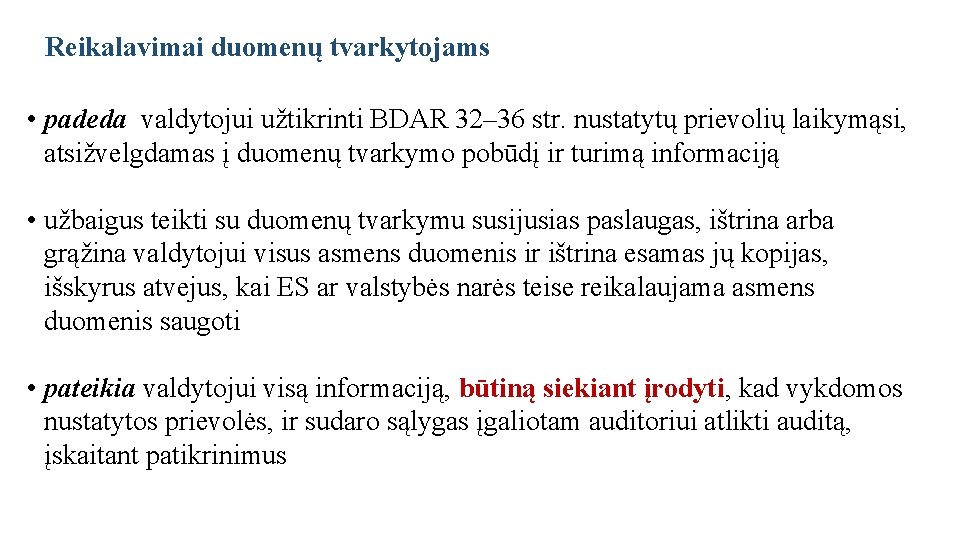 Reikalavimai duomenų tvarkytojams • padeda valdytojui užtikrinti BDAR 32– 36 str. nustatytų prievolių laikymąsi,