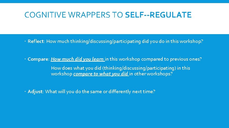 COGNITIVE WRAPPERS TO SELF‐‐‐REGULATE Reflect: How much thinking/discussing/participating did you do in this workshop?