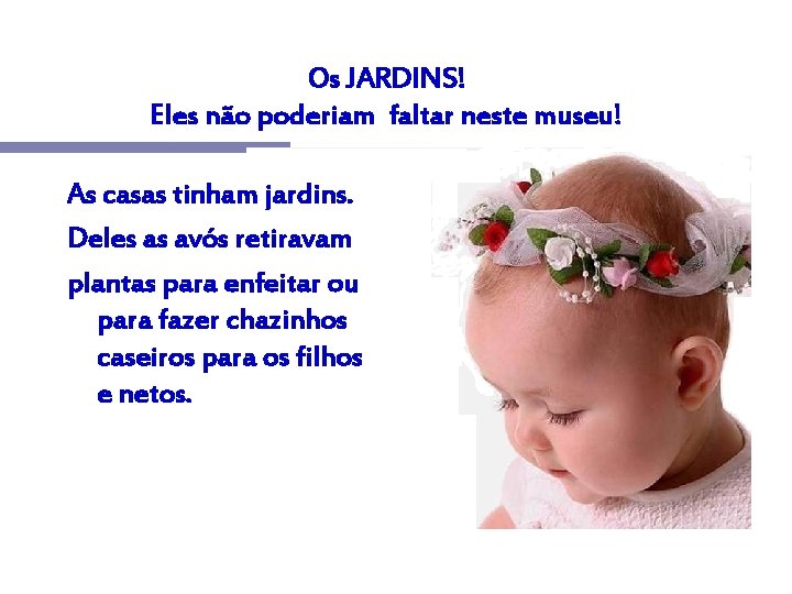 Os JARDINS! Eles não poderiam faltar neste museu! As casas tinham jardins. Deles as