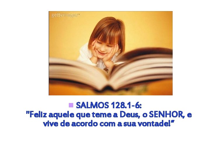 n SALMOS 128. 1 -6: "Feliz aquele que teme a Deus, o SENHOR, e