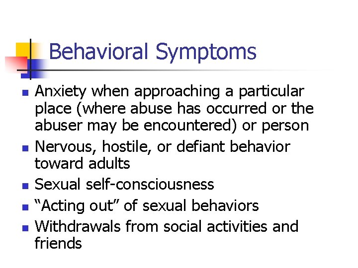 Behavioral Symptoms n n n Anxiety when approaching a particular place (where abuse has