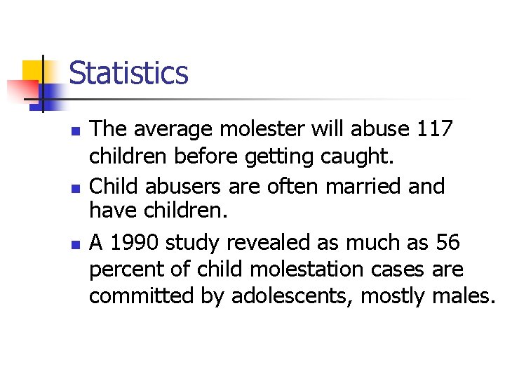 Statistics n n n The average molester will abuse 117 children before getting caught.