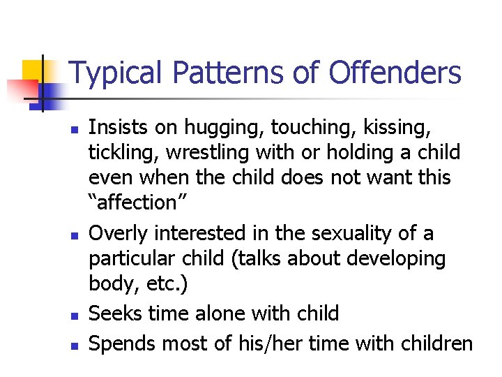 Typical Patterns of Offenders n n Insists on hugging, touching, kissing, tickling, wrestling with