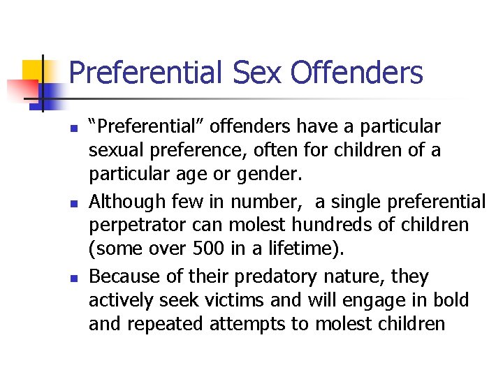 Preferential Sex Offenders n n n “Preferential” offenders have a particular sexual preference, often