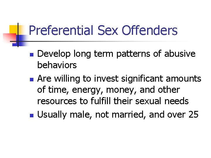 Preferential Sex Offenders n n n Develop long term patterns of abusive behaviors Are