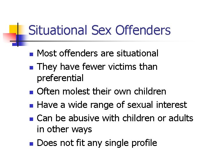 Situational Sex Offenders n n n Most offenders are situational They have fewer victims