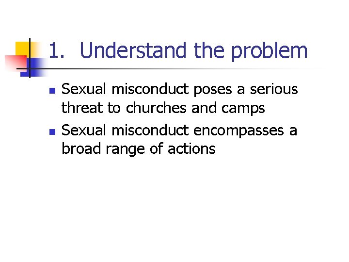 1. Understand the problem n n Sexual misconduct poses a serious threat to churches