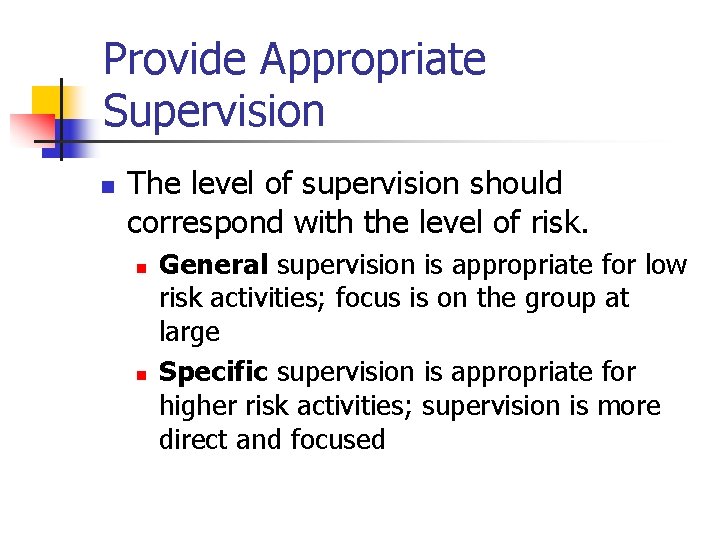 Provide Appropriate Supervision n The level of supervision should correspond with the level of