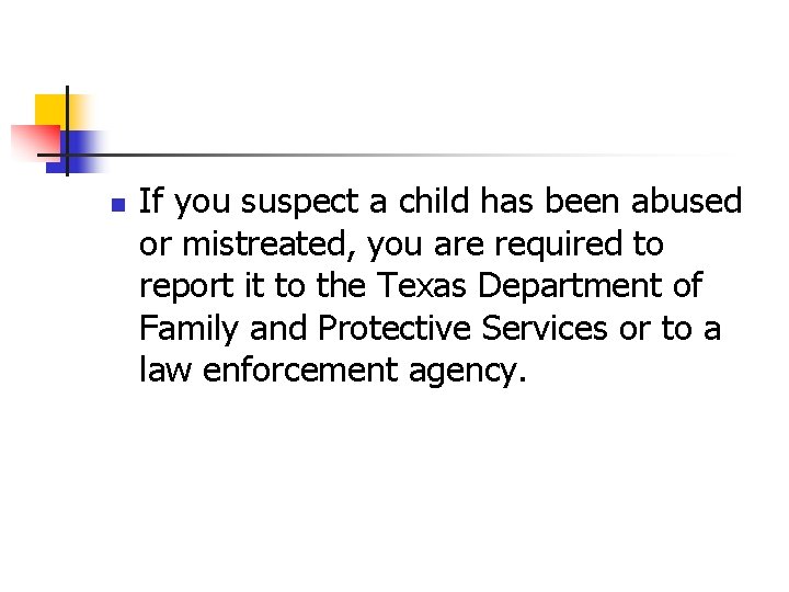 n If you suspect a child has been abused or mistreated, you are required