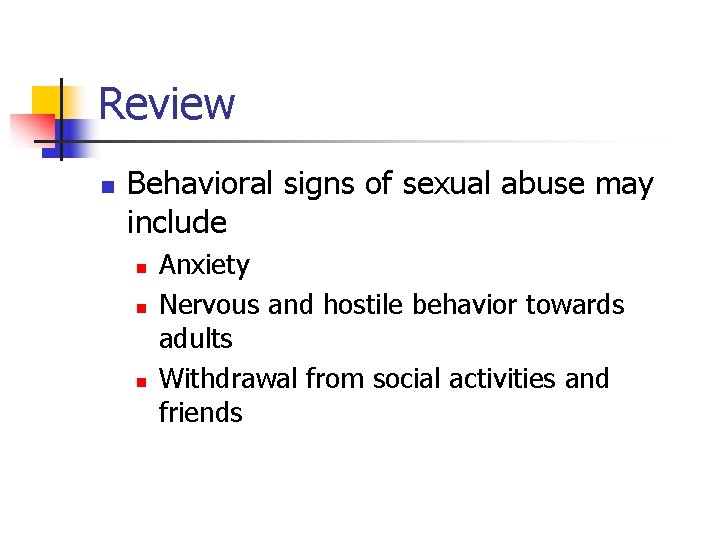 Review n Behavioral signs of sexual abuse may include n n n Anxiety Nervous