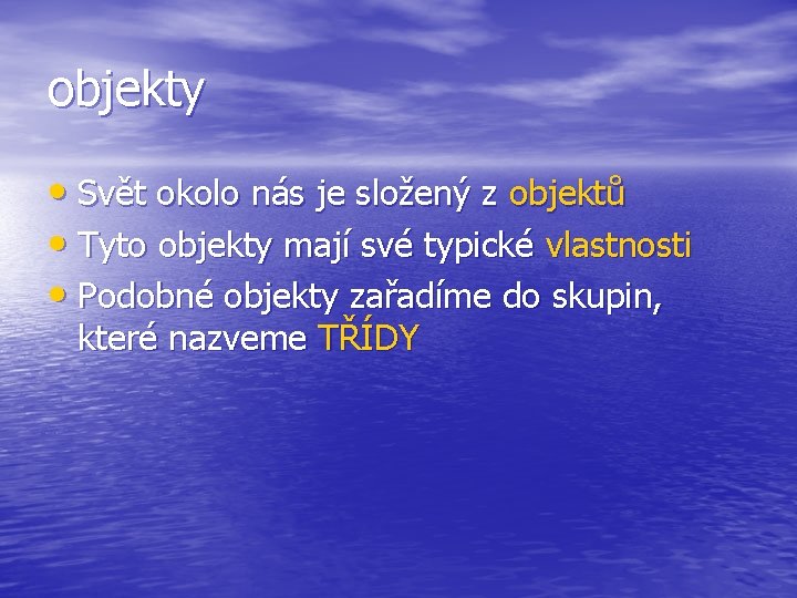 objekty • Svět okolo nás je složený z objektů • Tyto objekty mají své