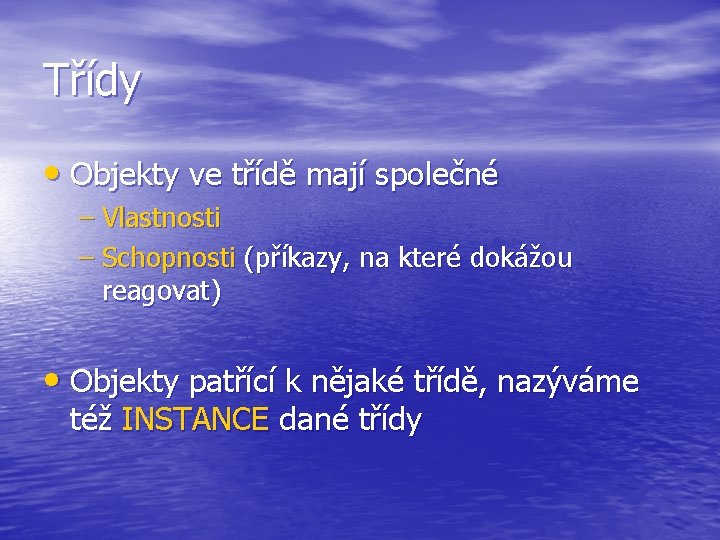 Třídy • Objekty ve třídě mají společné – Vlastnosti – Schopnosti (příkazy, na které