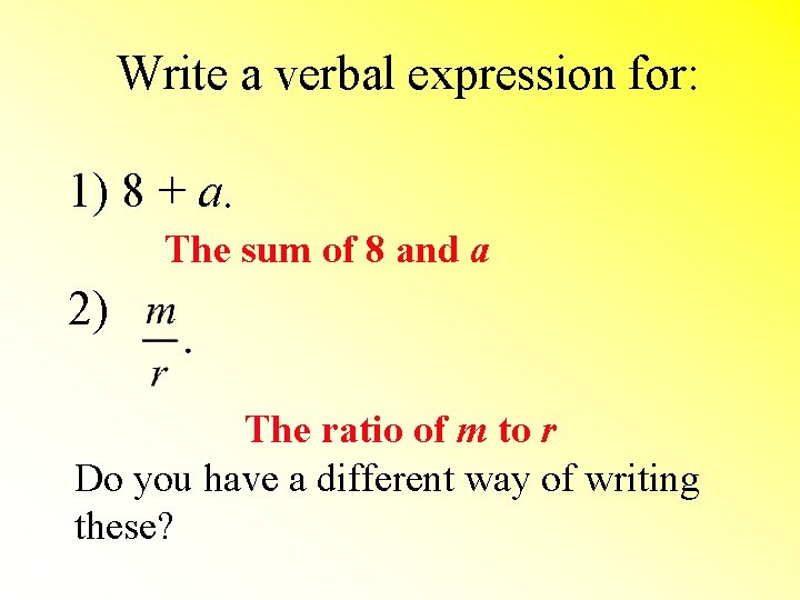 Write a verbal expression for: 1) 8 + a. The sum of 8 and