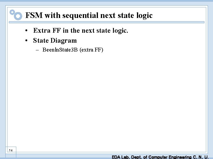 FSM with sequential next state logic • Extra FF in the next state logic.