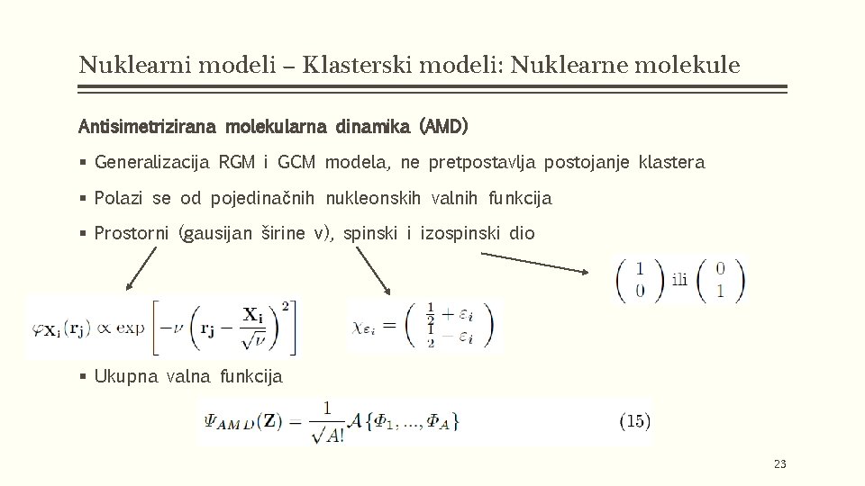 Nuklearni modeli – Klasterski modeli: Nuklearne molekule Antisimetrizirana molekularna dinamika (AMD) § Generalizacija RGM