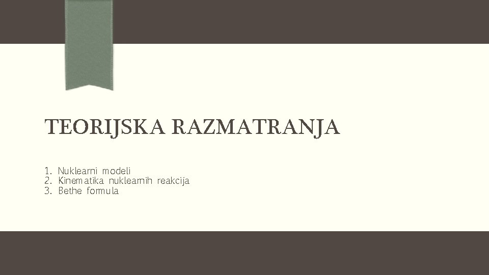 TEORIJSKA RAZMATRANJA 1. Nuklearni modeli 2. Kinematika nuklearnih reakcija 3. Bethe formula 