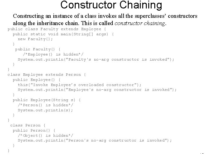 Constructor Chaining Constructing an instance of a class invokes all the superclasses’ constructors along Constructor Chaining Constructing an instance of a class invokes all the superclasses’ constructors along