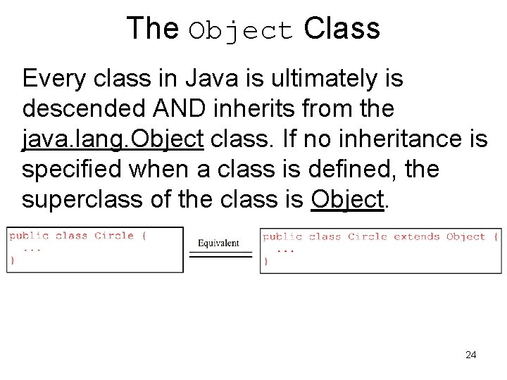 The Object Class Every class in Java is ultimately is descended AND inherits from The Object Class Every class in Java is ultimately is descended AND inherits from