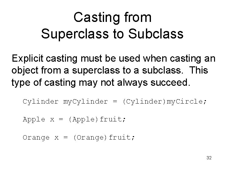 Casting from Superclass to Subclass Explicit casting must be used when casting an object Casting from Superclass to Subclass Explicit casting must be used when casting an object