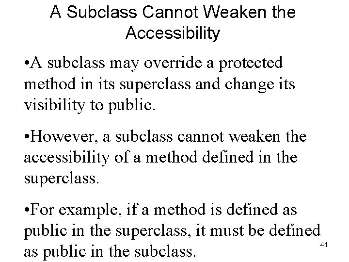A Subclass Cannot Weaken the Accessibility • A subclass may override a protected method A Subclass Cannot Weaken the Accessibility • A subclass may override a protected method
