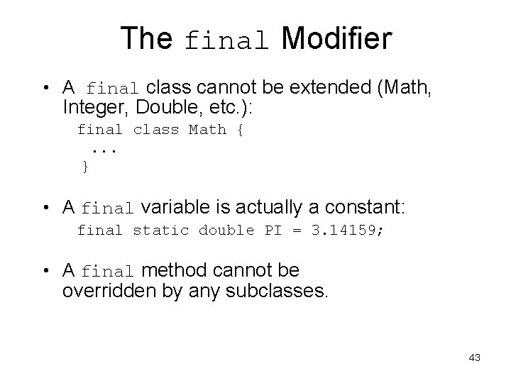 The final Modifier • A final class cannot be extended (Math, Integer, Double, etc. The final Modifier • A final class cannot be extended (Math, Integer, Double, etc.
