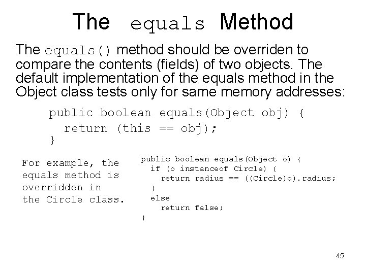 The equals Method The equals() method should be overriden to compare the contents (fields) The equals Method The equals() method should be overriden to compare the contents (fields)